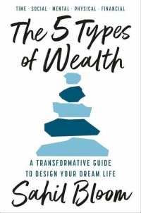 Rethinking wealth: Insights from Sahil Bloom's 'The 5 Types of Wealth'